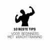 De 10 beste tips voor beginners met krachttraining!